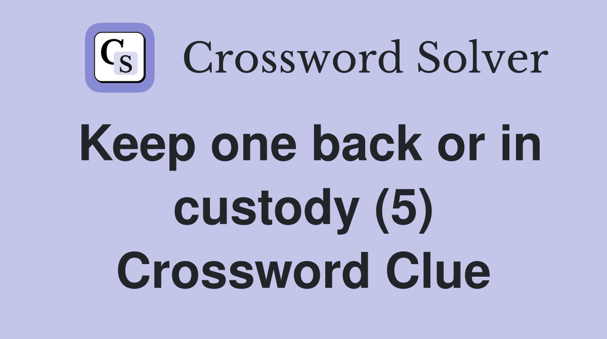 Keep one back or in custody (5) Crossword Clue