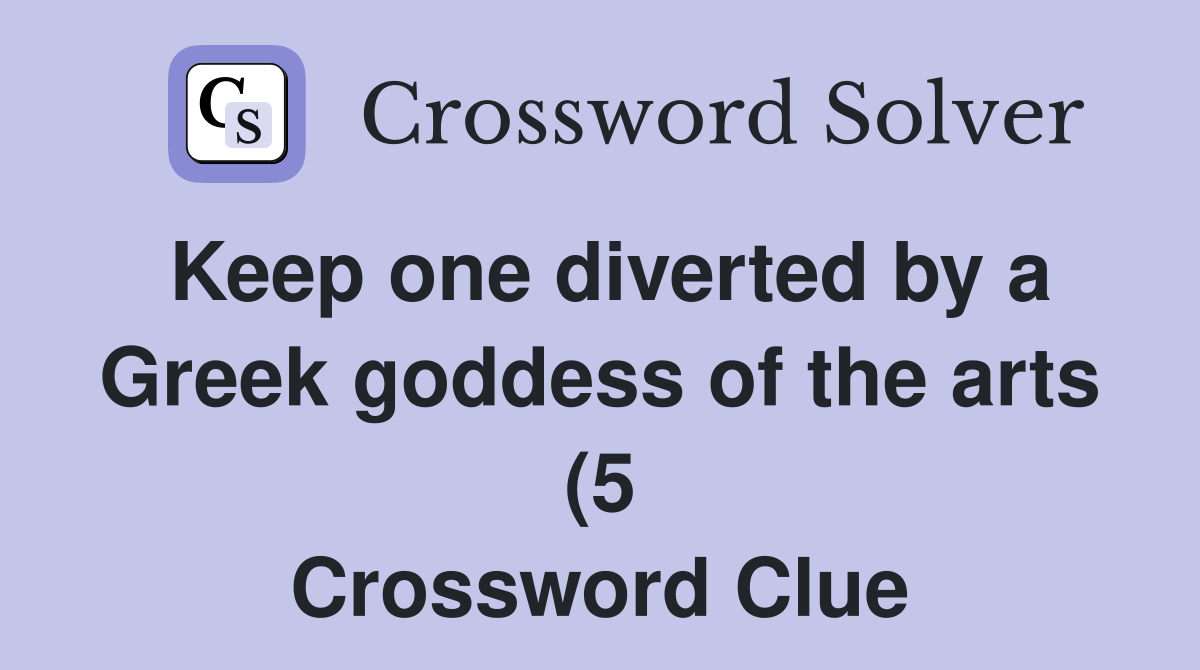 Keep one diverted by a Greek goddess of the arts (5) Crossword Clue Keep one diverted by a Greek goddess of the arts (5) Crossword Clue