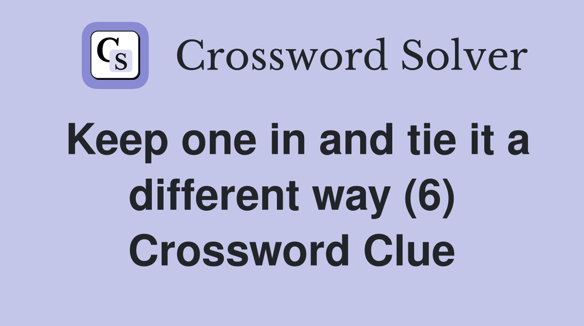Keep one in and tie it a different way (6) Crossword Clue