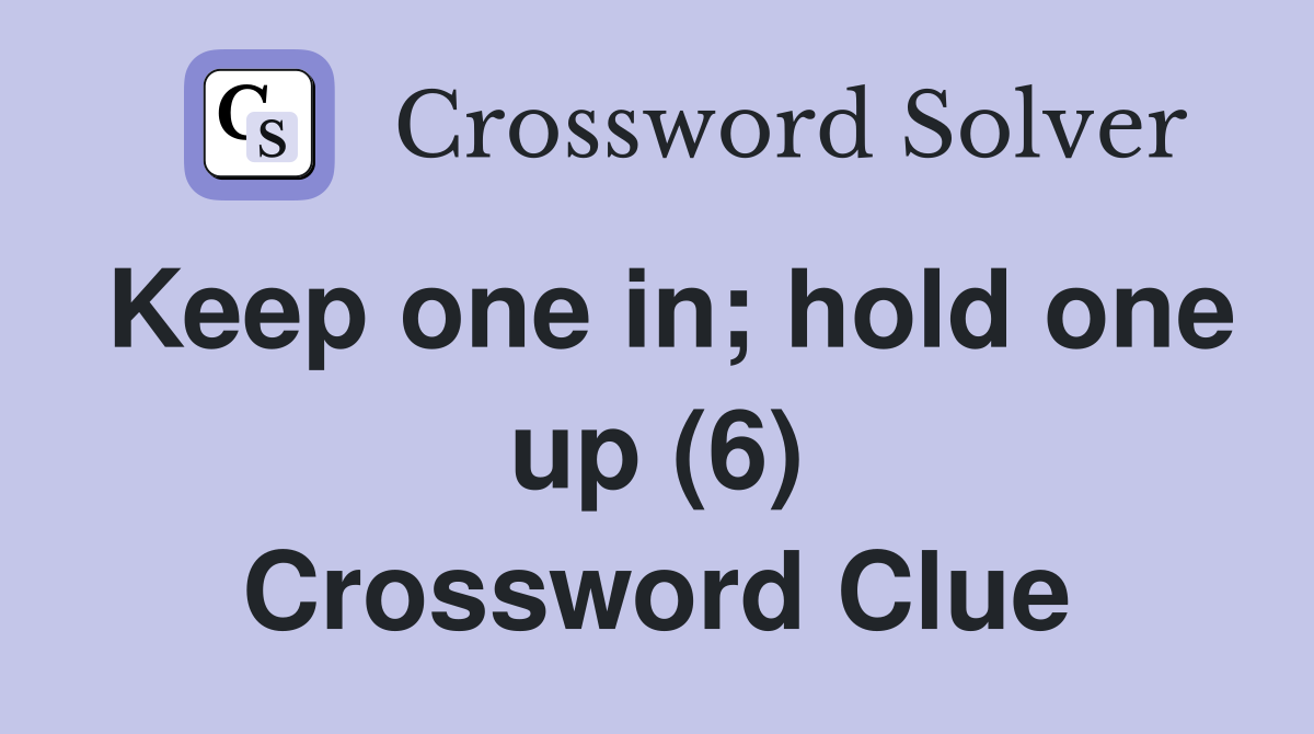 Keep one in; hold one up (6) Crossword Clue