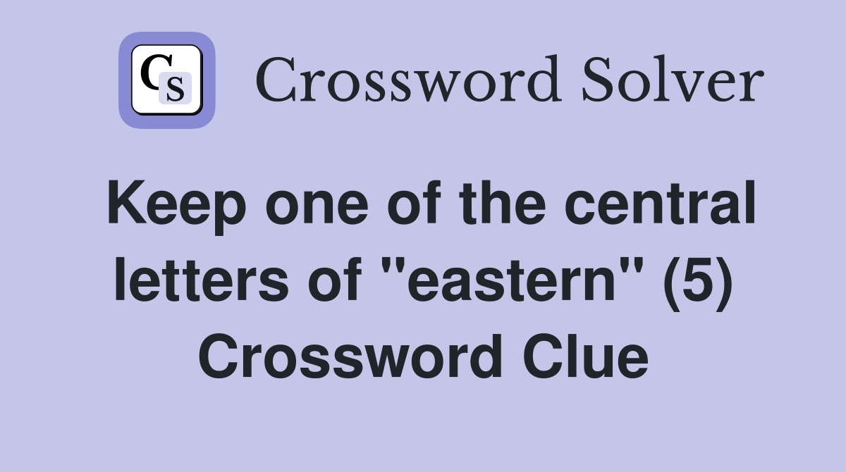 Keep one of the central letters of "eastern" (5) Crossword Clue