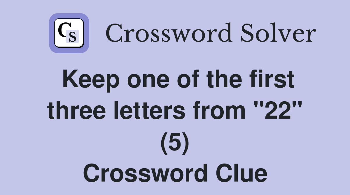 Keep one of the first three letters from "22" (5) Crossword Clue
