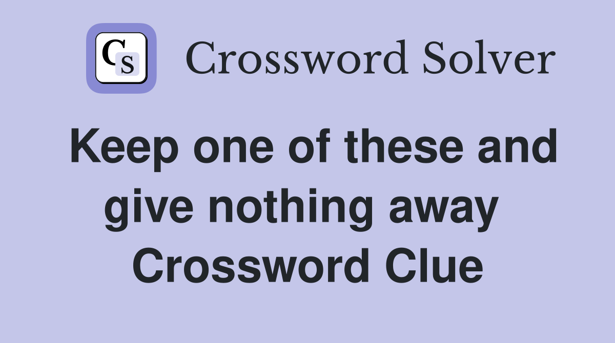 Keep one of these and give nothing away  Crossword Clue