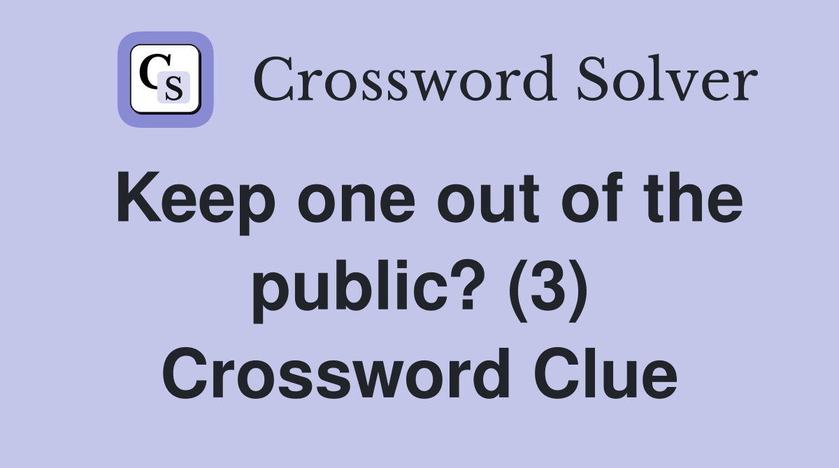 Keep one out of the public? (3) Crossword Clue