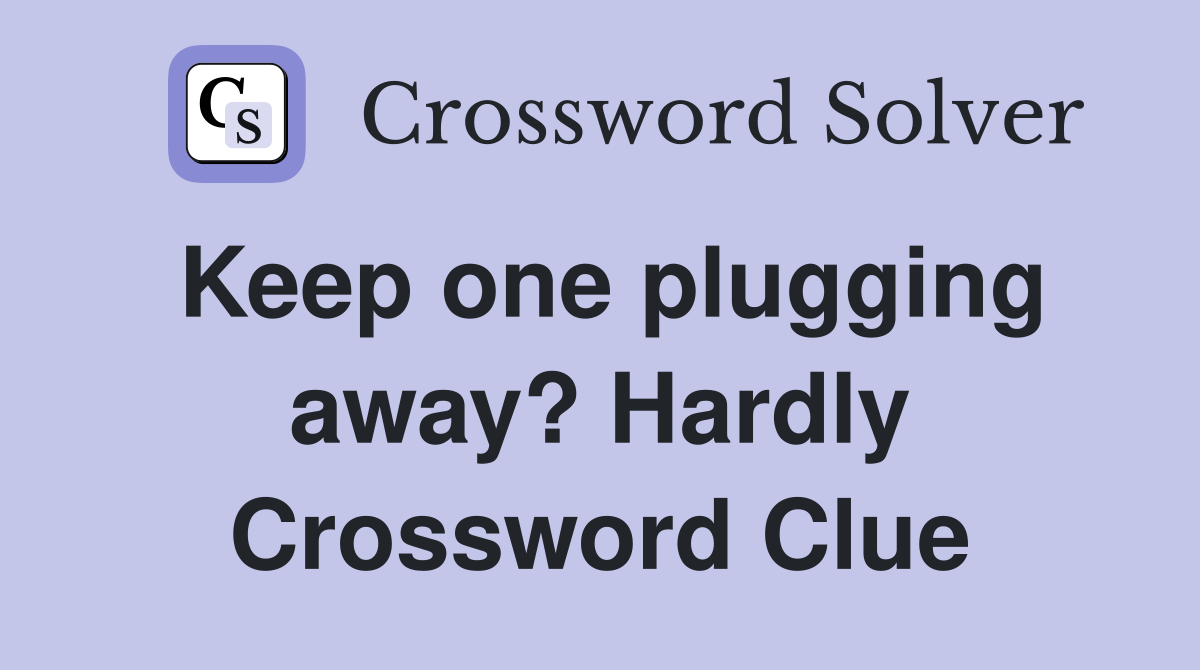 Keep one plugging away? Hardly Crossword Clue