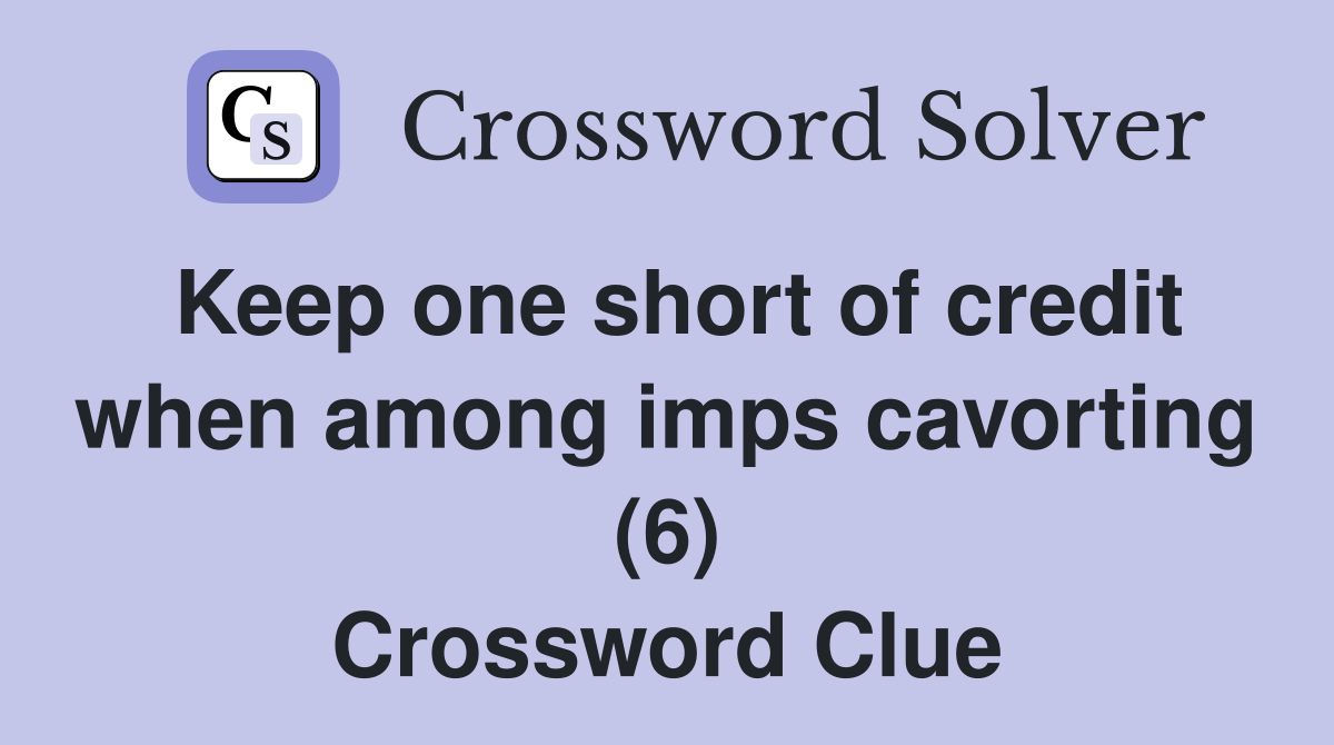 Keep one short of credit when among imps cavorting (6) Crossword Clue