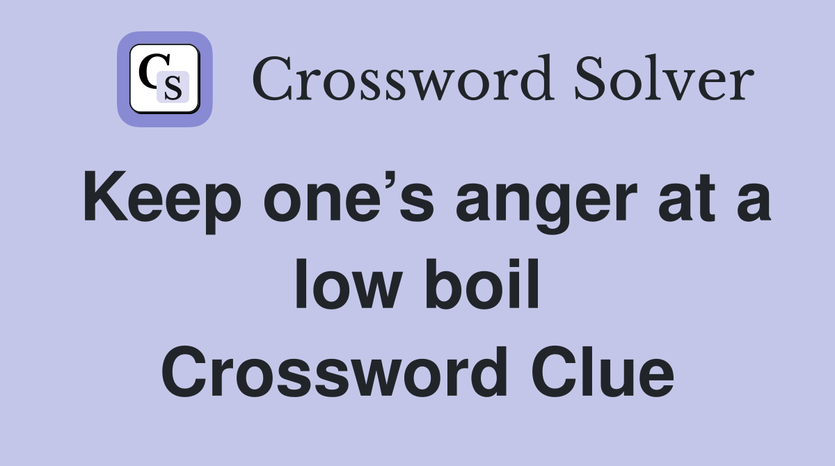 Keep one’s anger at a low boil Crossword Clue