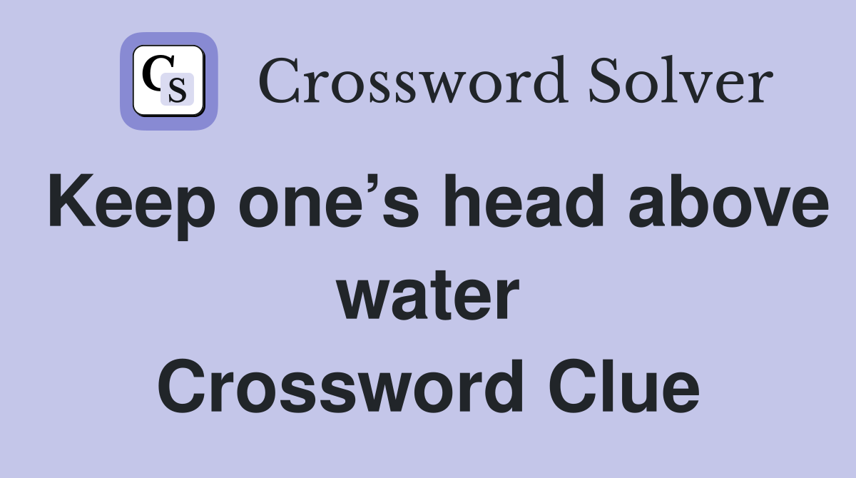 Keep one’s head above water Crossword Clue