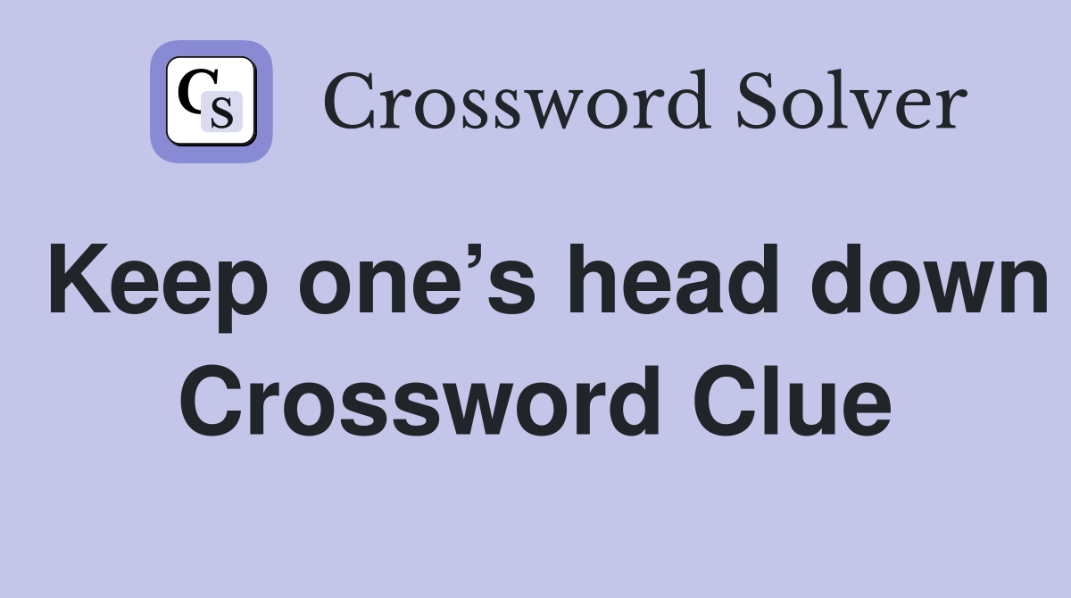 Keep one’s head down Crossword Clue