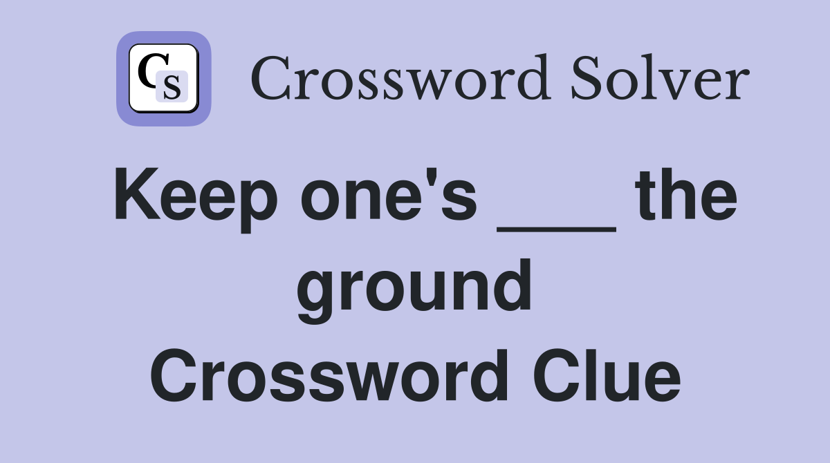 Keep one's ___ the ground Crossword Clue