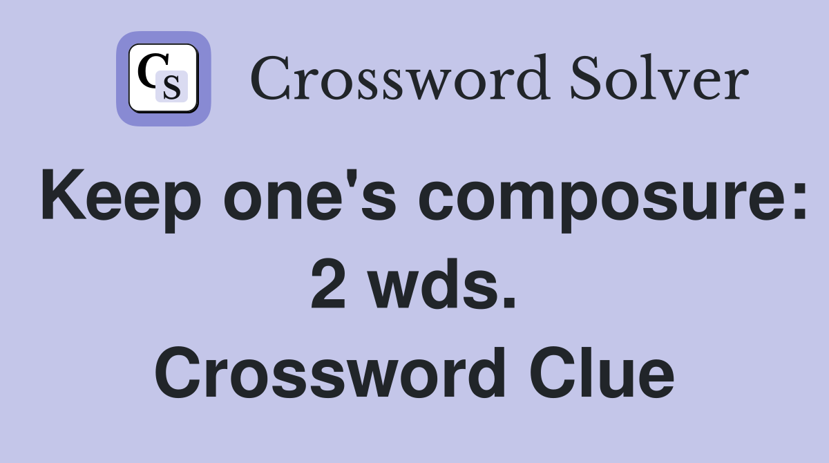 Keep one's composure: 2 wds. Crossword Clue