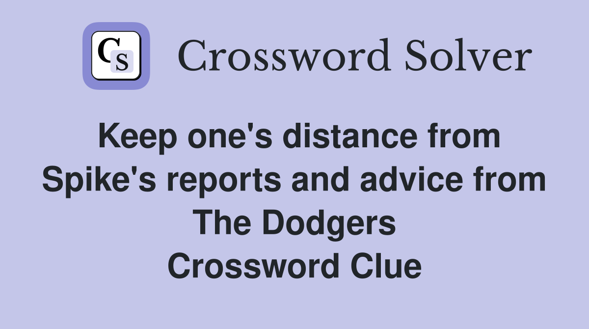 Keep one's distance from Spike's reports and advice from The Dodgers Crossword Clue