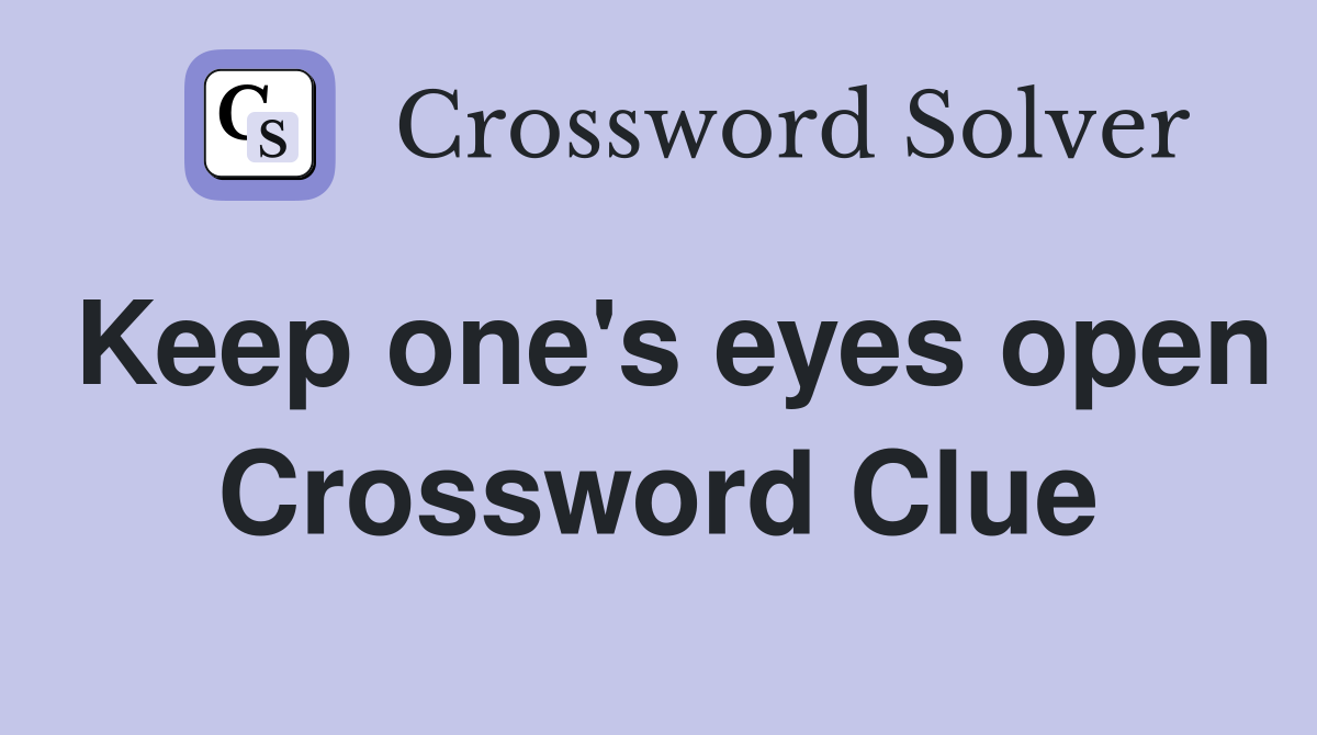 Keep one's eyes open Crossword Clue