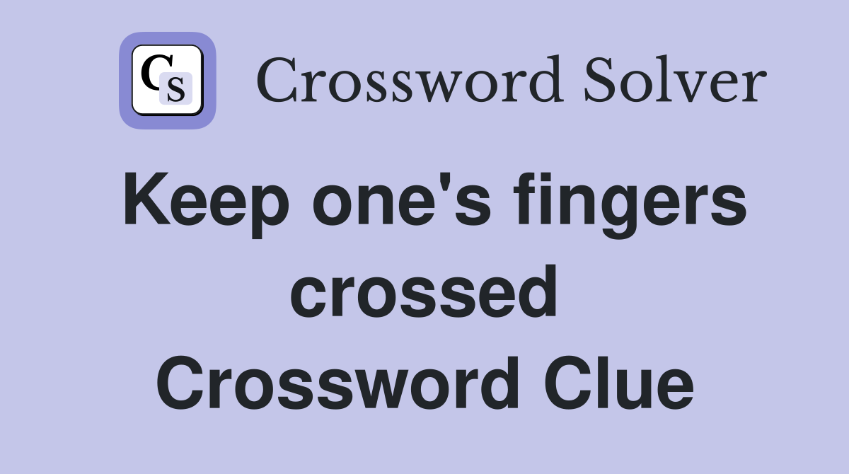 Keep one's fingers crossed Crossword Clue