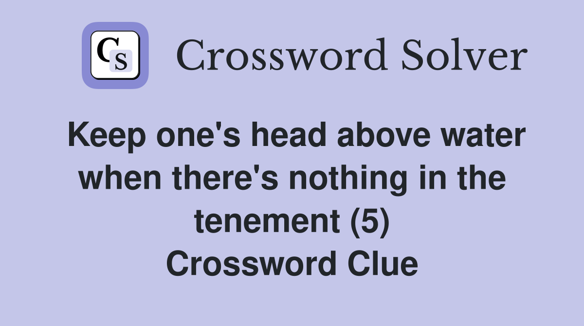 Keep one #39 s head above water when there #39 s nothing in the tenement (5