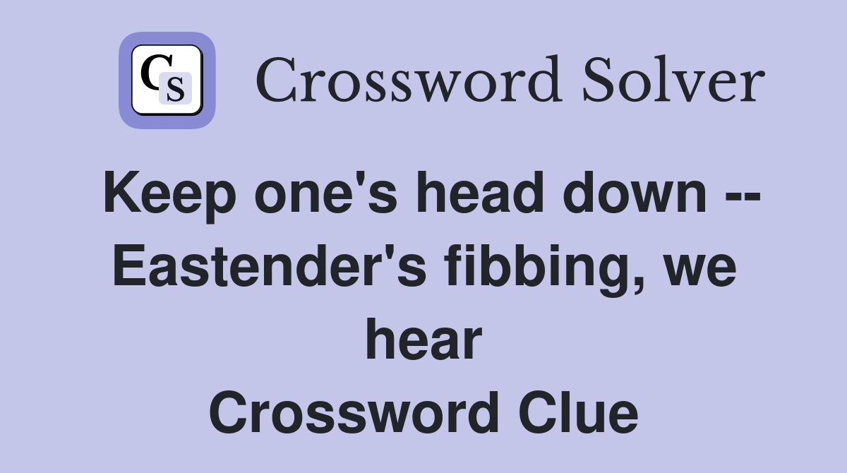 Keep one's head down -- Eastender's fibbing, we hear Crossword Clue