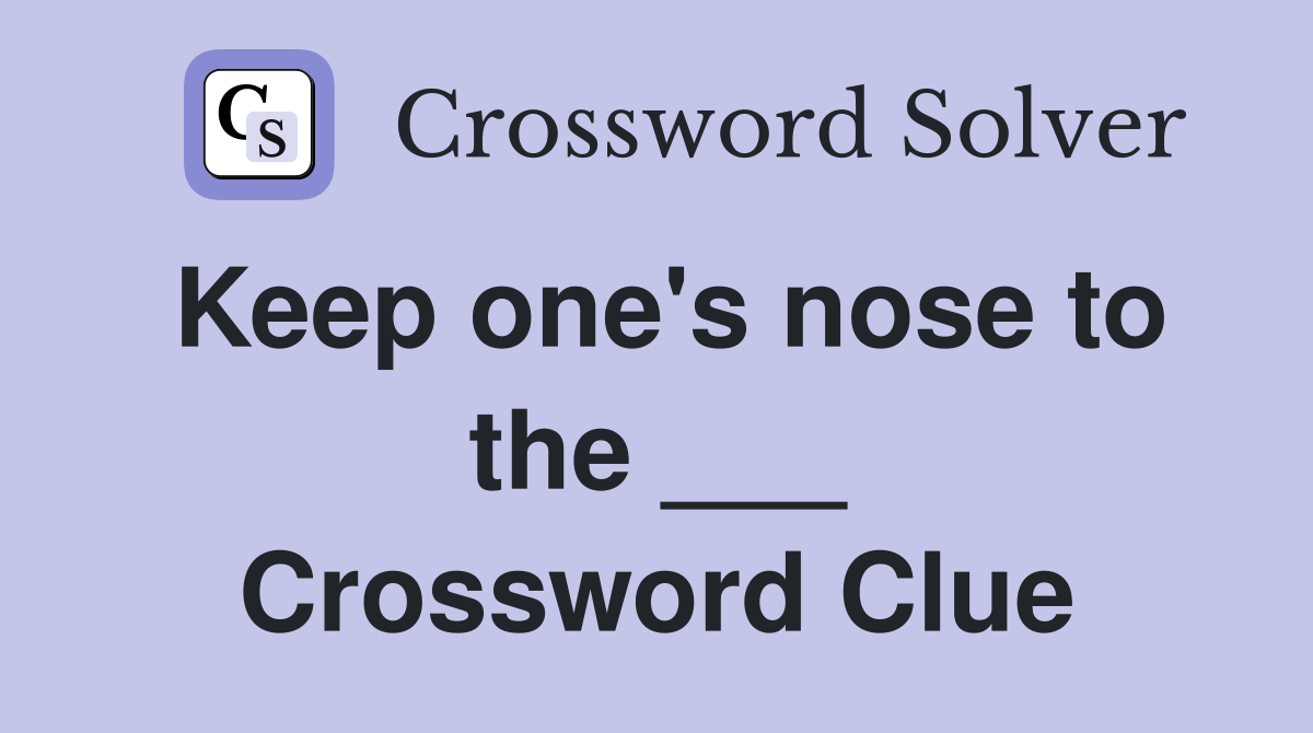 Keep one's nose to the ___ Crossword Clue