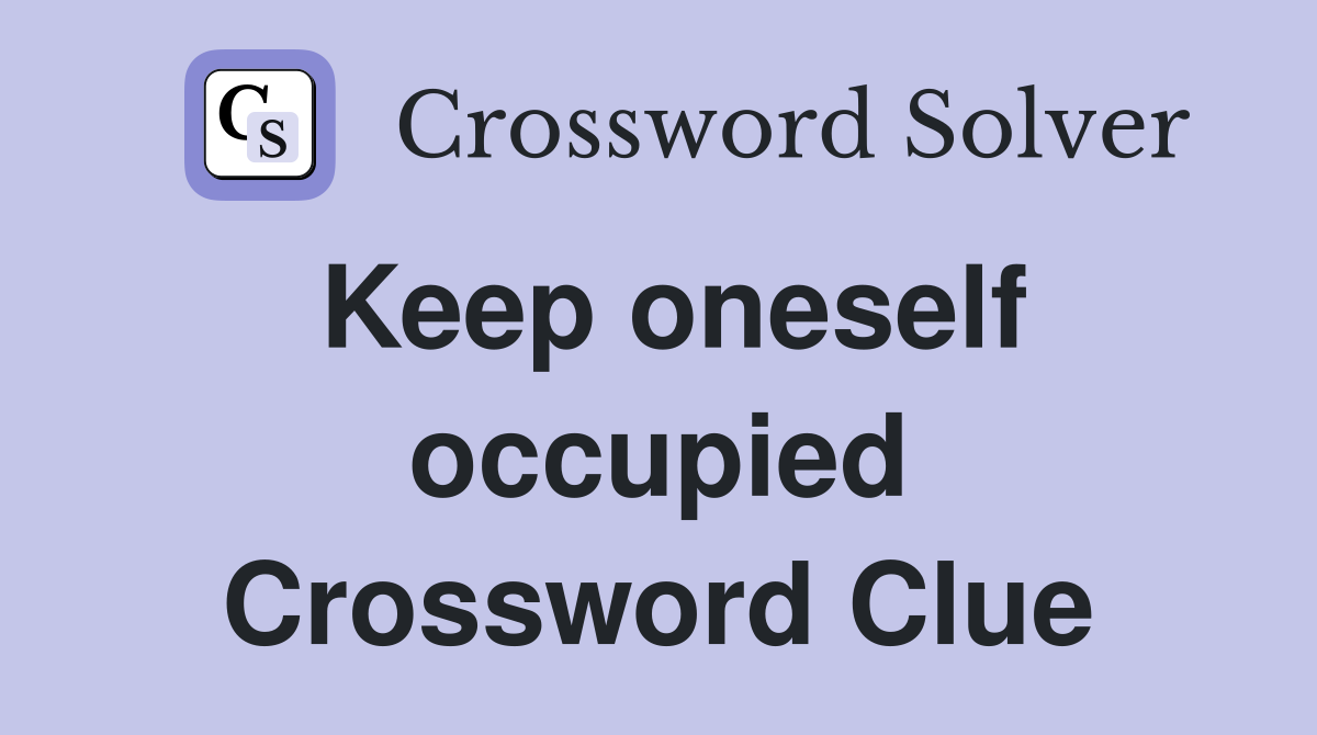 Keep oneself occupied Crossword Clue