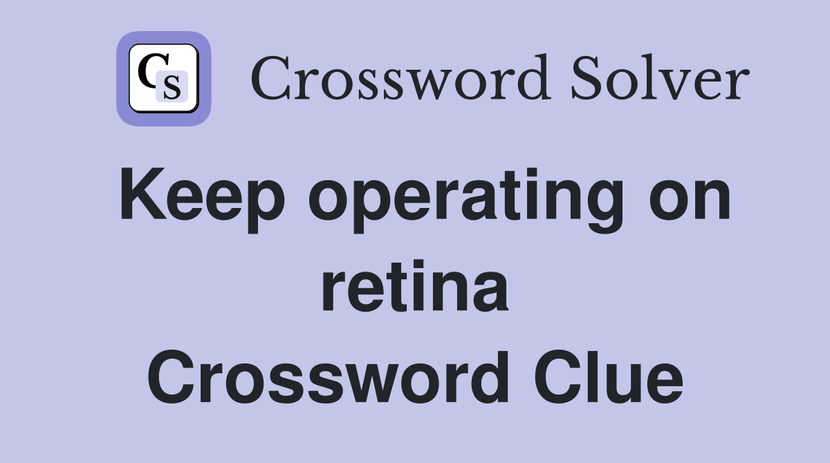 Keep operating on retina Crossword Clue