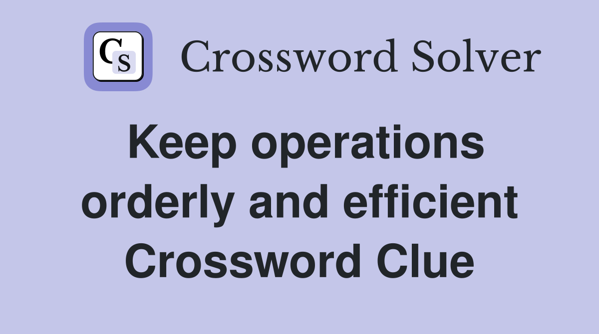 Keep operations orderly and efficient Crossword Clue