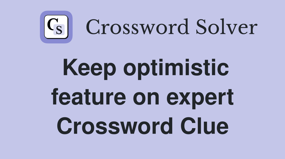 Keep optimistic feature on expert Crossword Clue