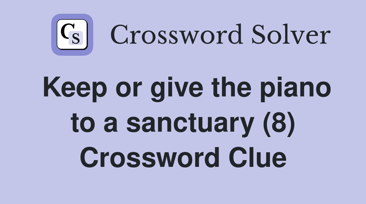 Keep or give the piano to a sanctuary (8) Crossword Clue