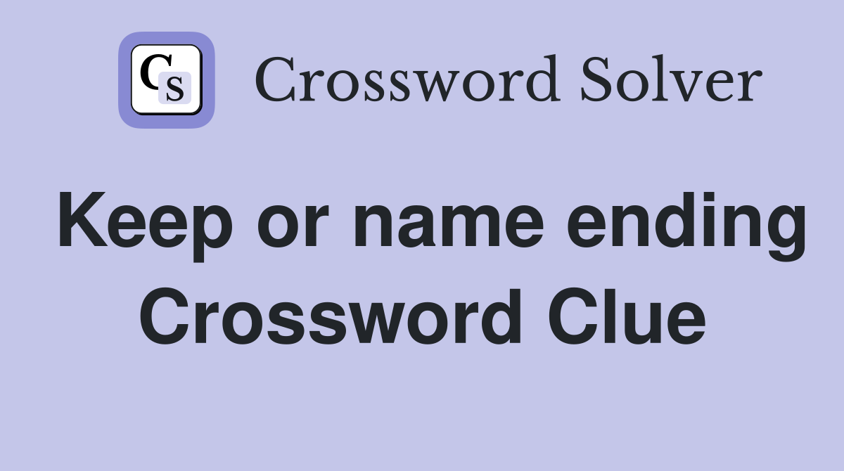 Keep or name ending Crossword Clue