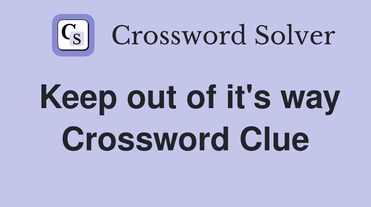 Keep out of it's way Crossword Clue