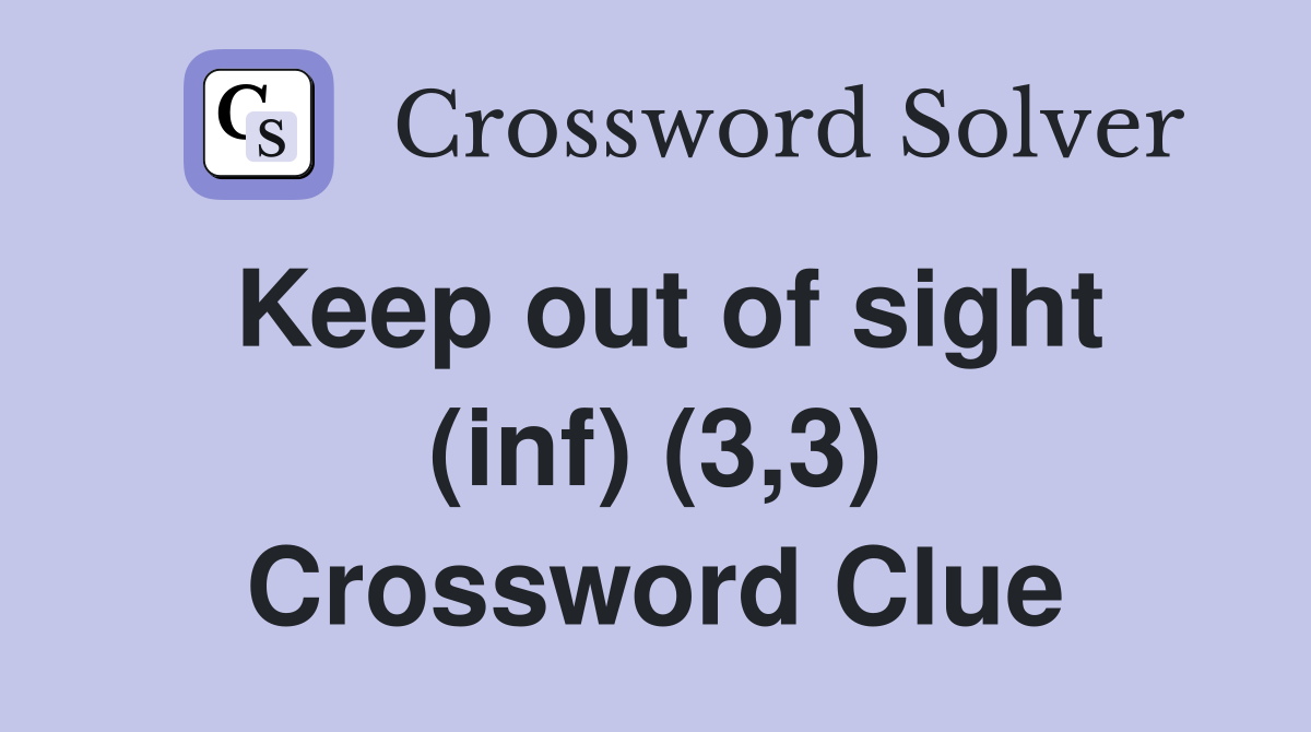 Keep out of sight (inf) (3,3) Crossword Clue