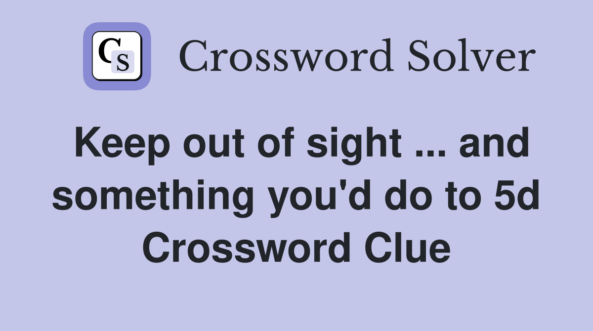 Keep out of sight ... and something you'd do to 5d Crossword Clue