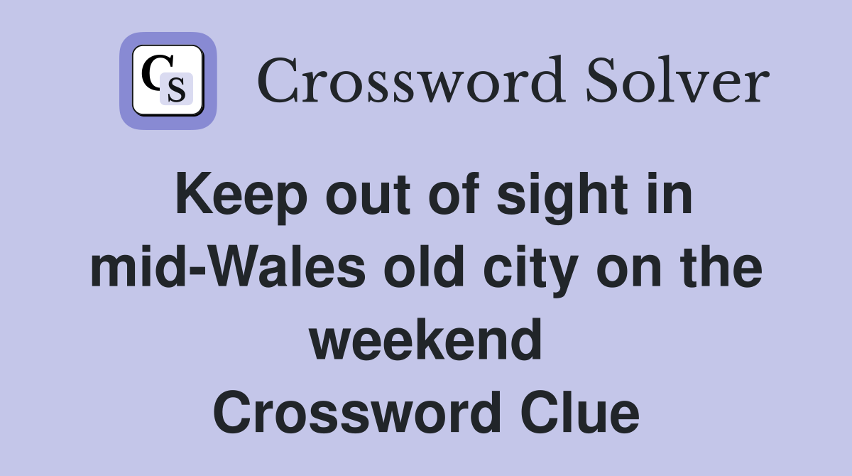 Keep out of sight in mid-Wales old city on the weekend Crossword Clue