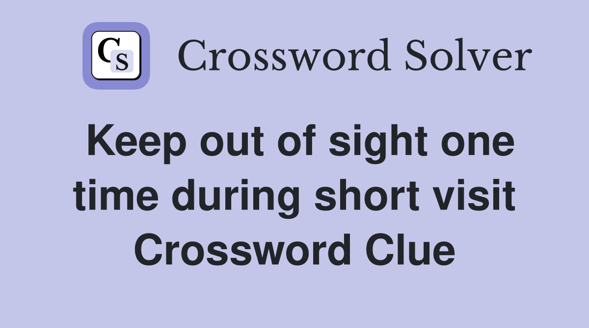 Keep out of sight one time during short visit Crossword Clue