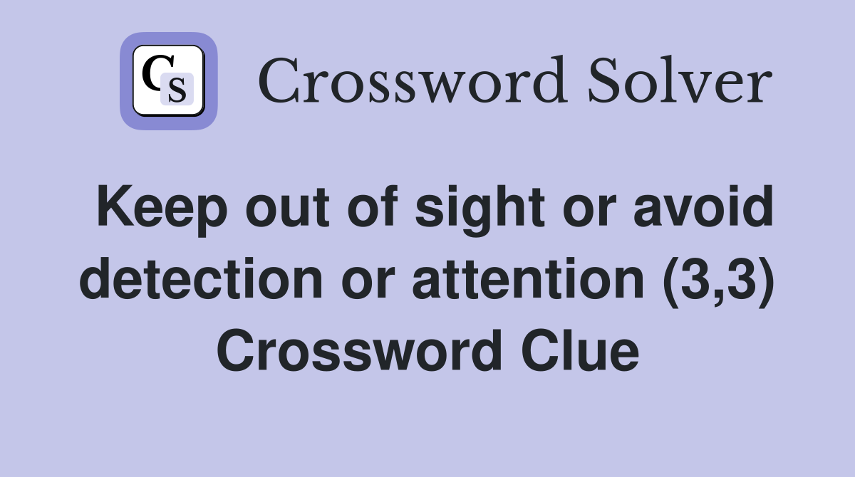 Keep out of sight or avoid detection or attention (3,3) Crossword Clue