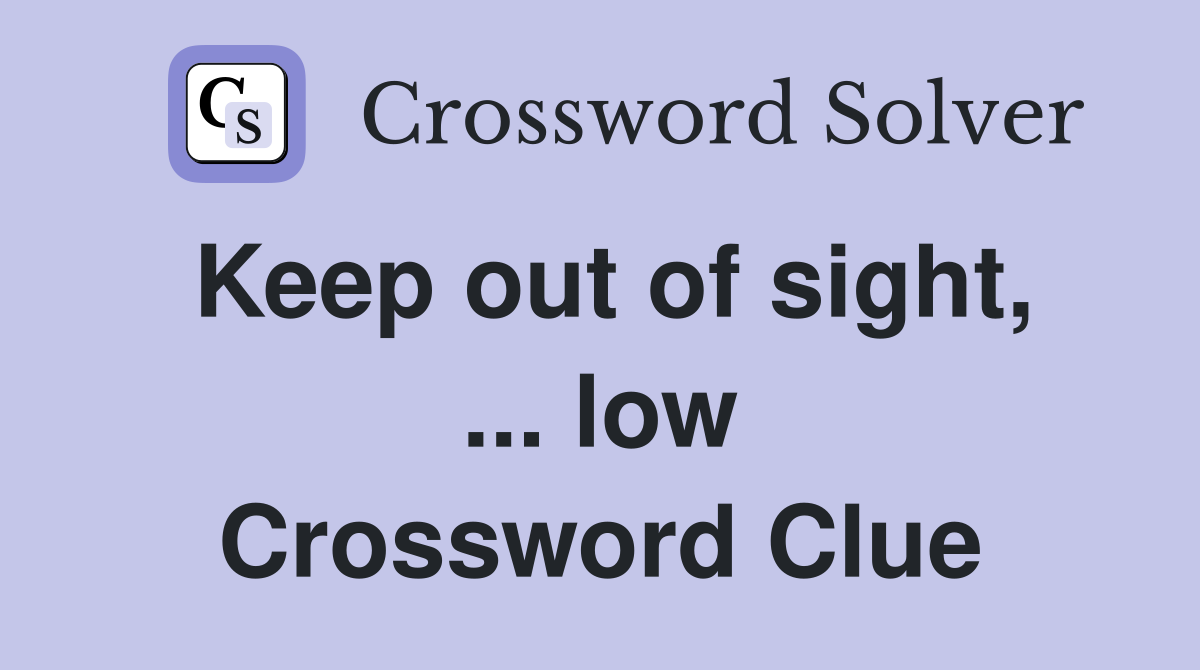 Keep out of sight, ... low Crossword Clue