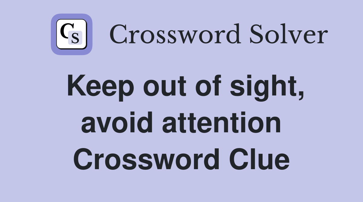 Keep out of sight, avoid attention Crossword Clue