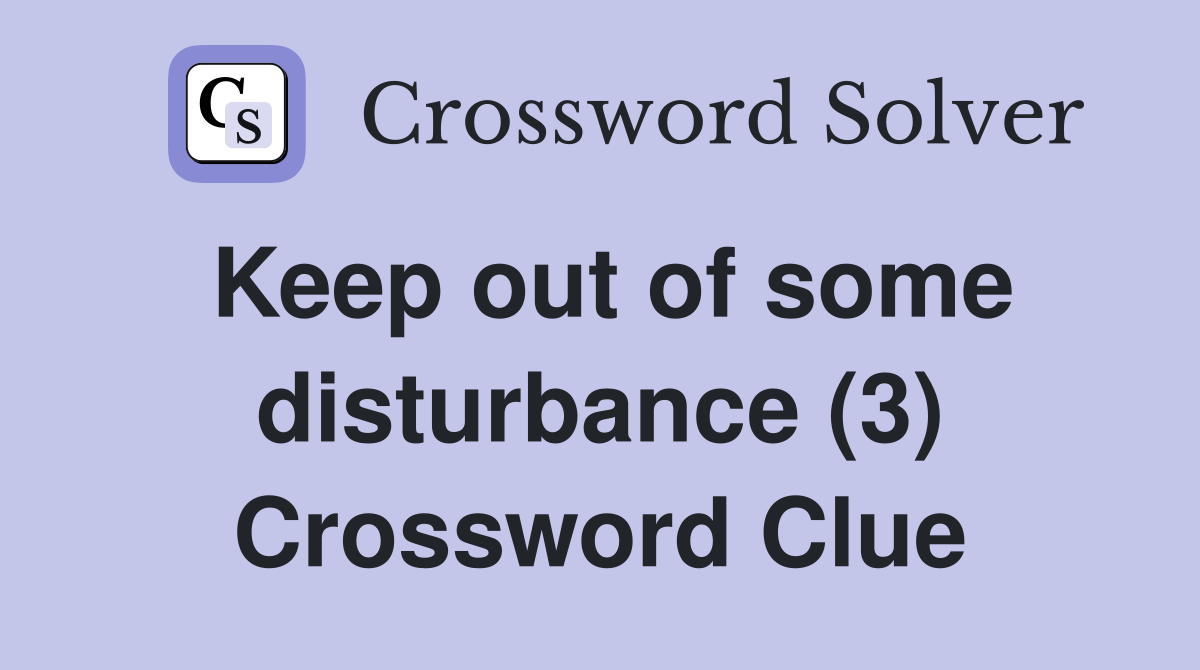 Keep out of some disturbance (3) Crossword Clue