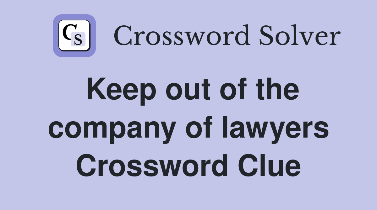 Keep out of the company of lawyers Crossword Clue
