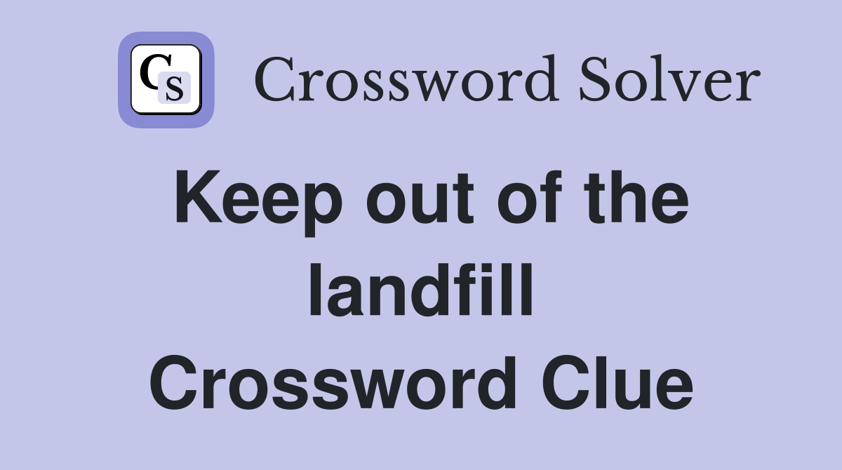 Keep out of the landfill Crossword Clue