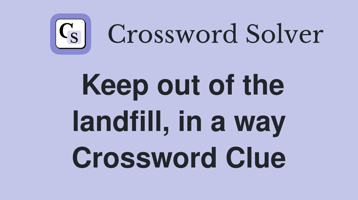 Keep out of the landfill, in a way Crossword Clue