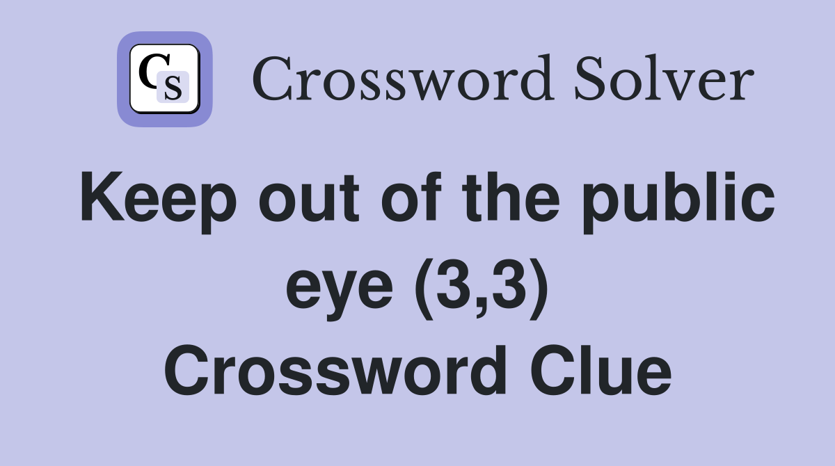 Keep out of the public eye (3,3) Crossword Clue