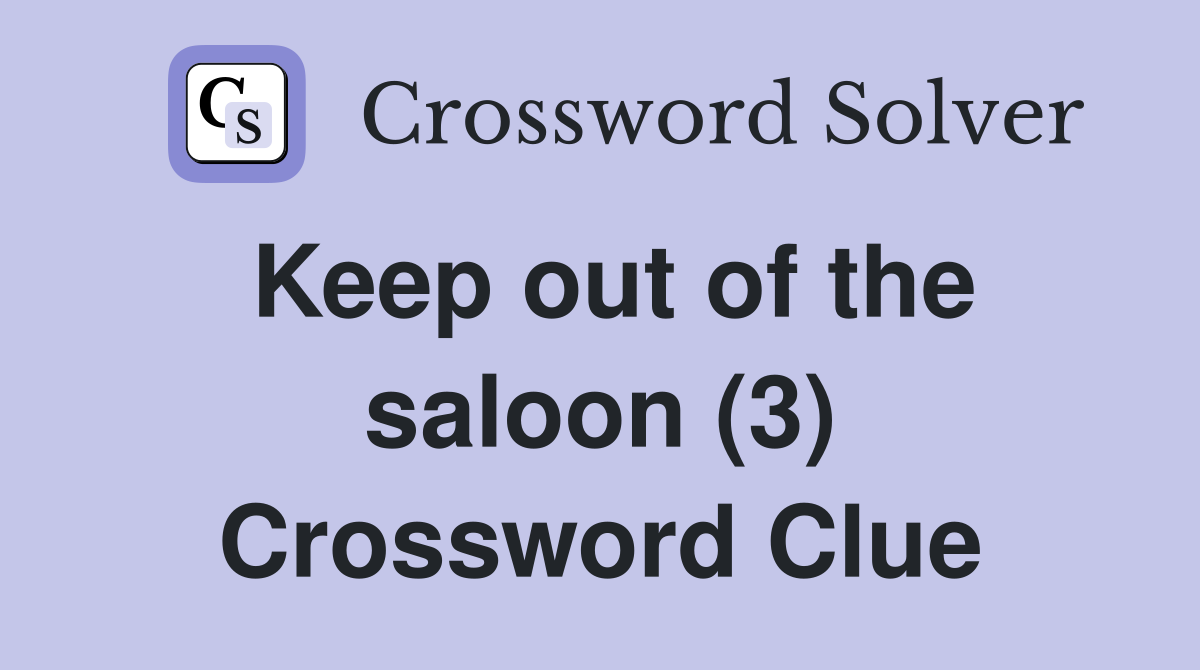 Keep out of the saloon (3) Crossword Clue