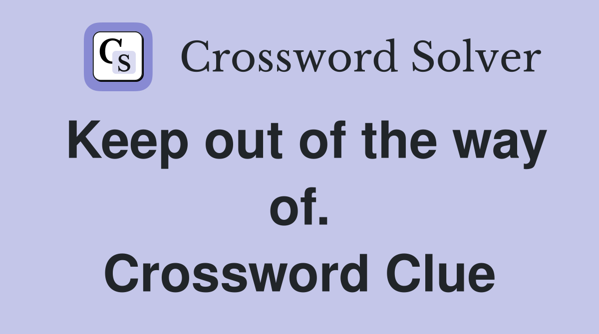 Keep out of the way of. Crossword Clue