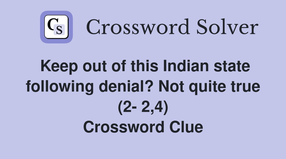 Keep out of this Indian state following denial? Not quite true (2- 2,4) Crossword Clue