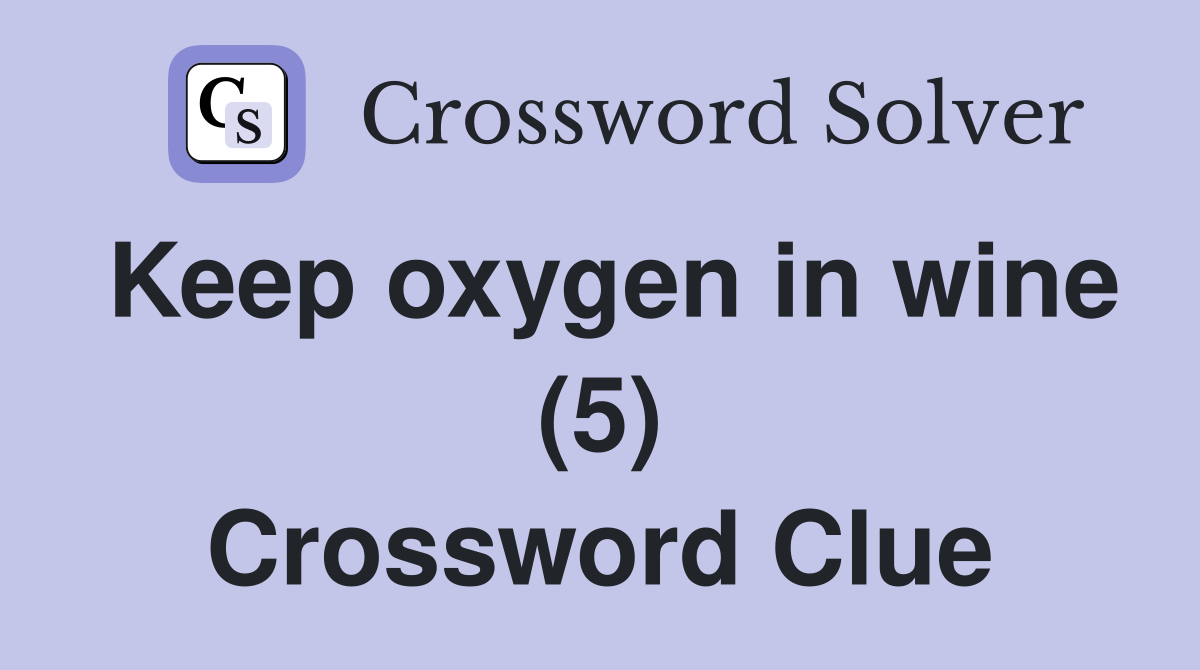 Keep oxygen in wine (5) Crossword Clue