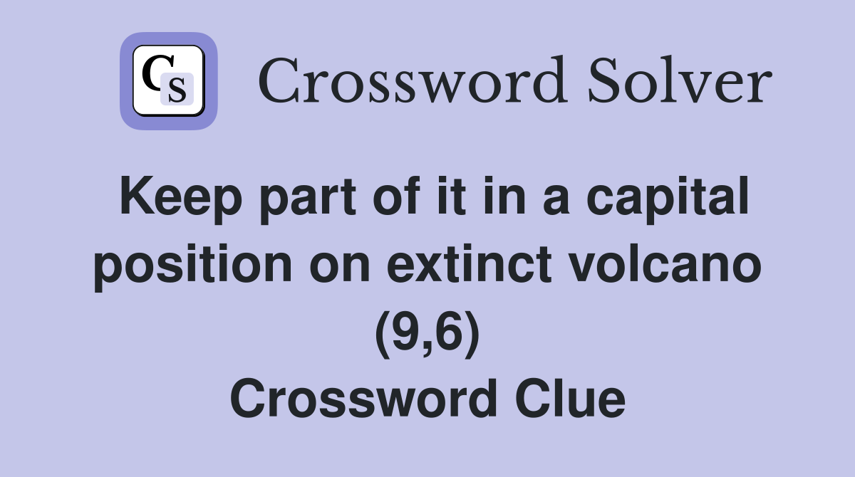 Keep part of it in a capital position on extinct volcano (9,6) Crossword Clue