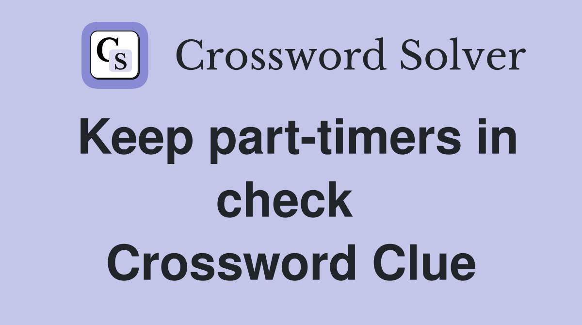 Keep part-timers in check  Crossword Clue