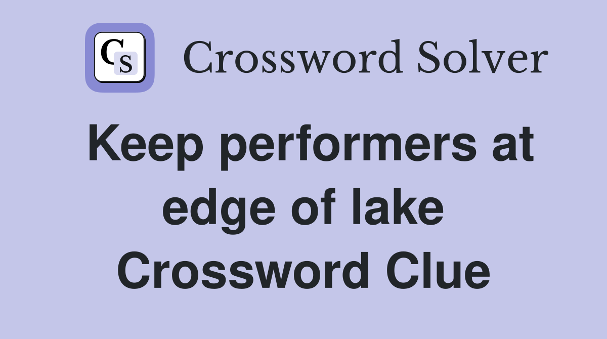 Keep performers at edge of lake Crossword Clue