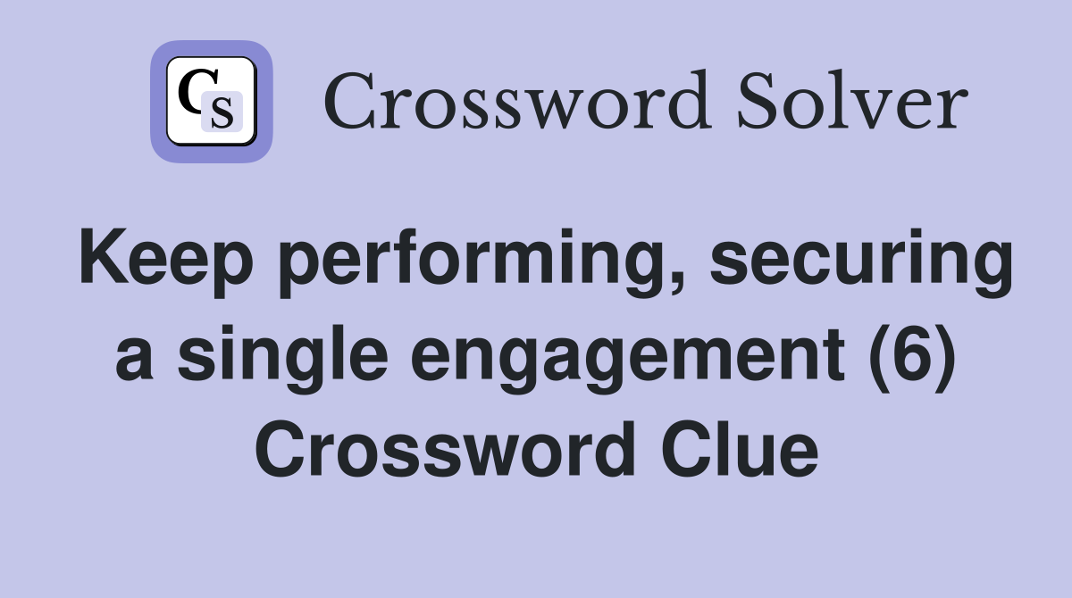 Keep performing, securing a single engagement (6) Crossword Clue
