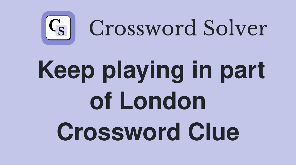 Keep playing in part of London Crossword Clue