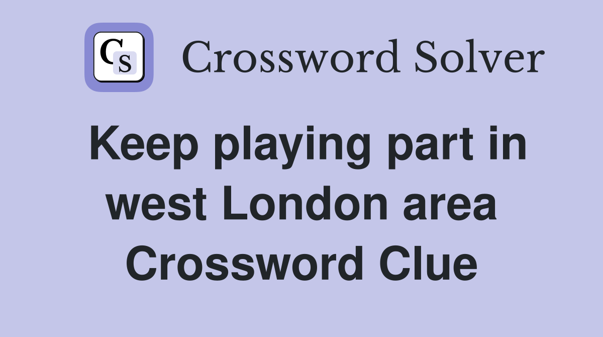 Keep playing part in west London area Crossword Clue